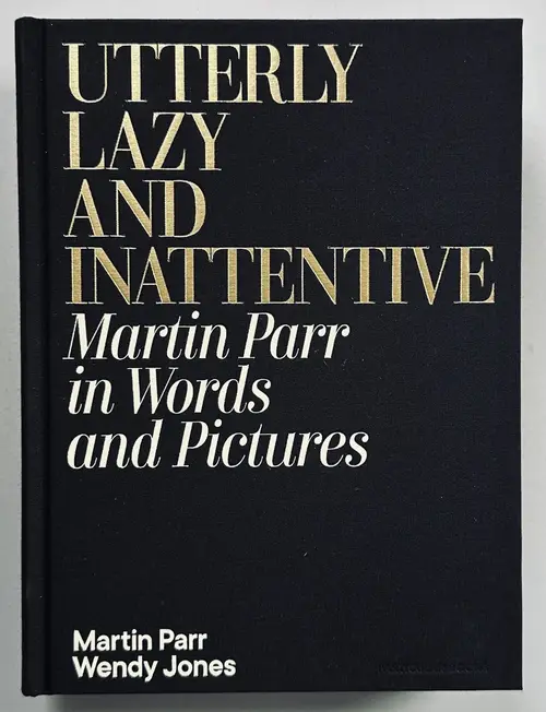 Utterly Lazy and Inattentive: Martin Parr in Words and Pictures by Martin Parr & Wendy Jones — book cover